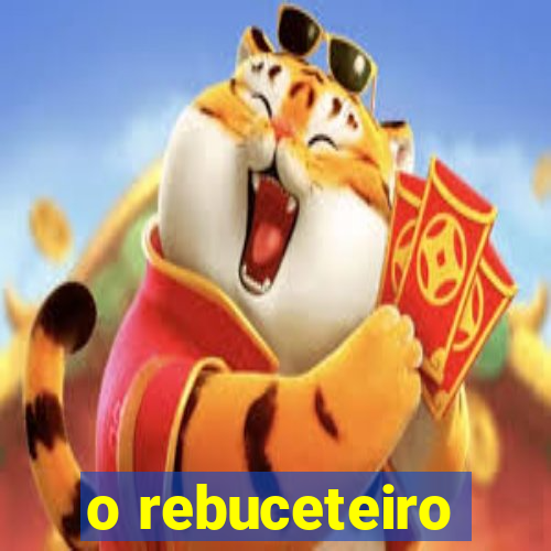 o rebuceteiro